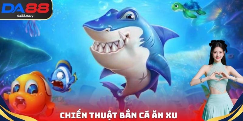 Chiến thuật bắn cá ăn xu