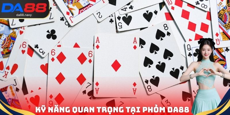 Kỹ năng quan trọng tại phỏm DA88