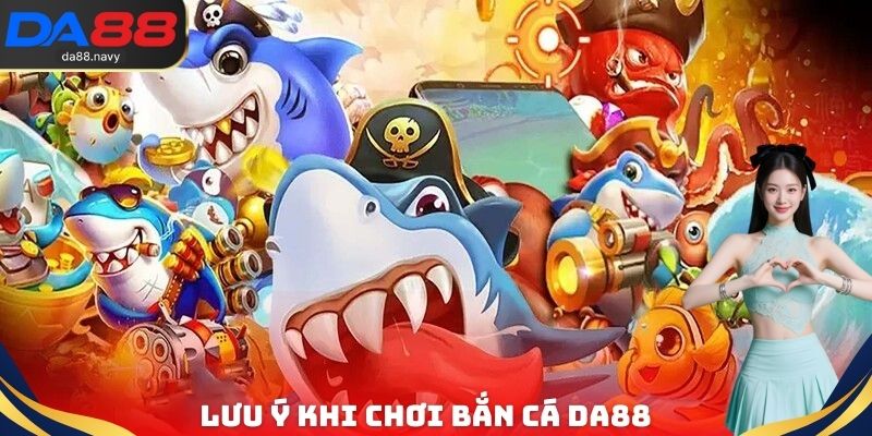Lưu ý khi chơi bắn cá DA88