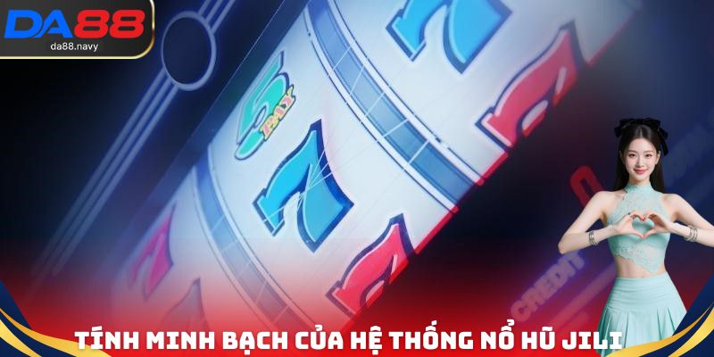 Tính minh bạch của hệ thống nổ hũ JILI