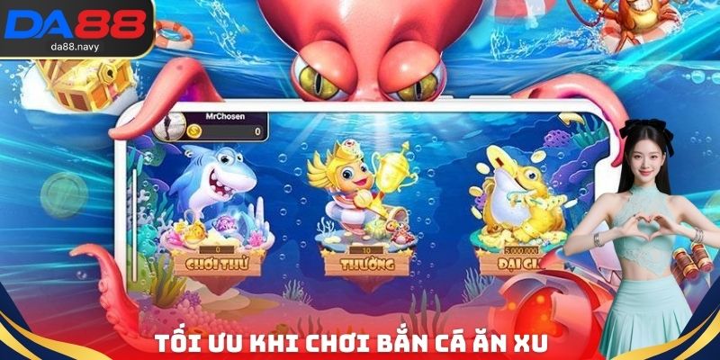 Tối ưu khi chơi bắn cá ăn xu